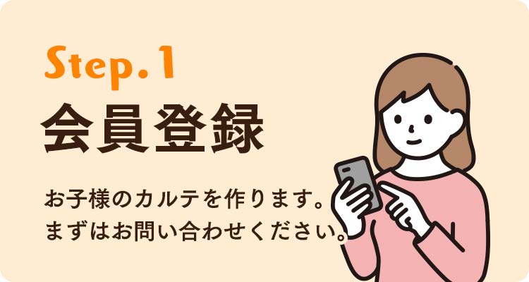 STEP1　会員登録。お子様のカルテを作ります。まずはお問い合わせください。